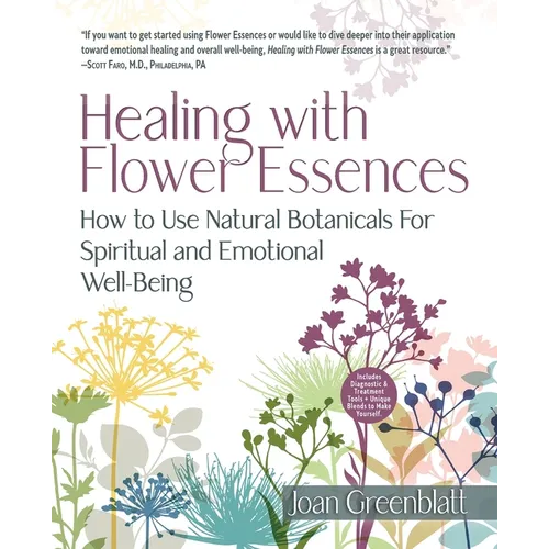 Healing with Flower Essences: How to Use Natural Botanicals for Spiritual and Emotional Well-Being
