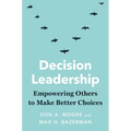 Decision Leadership: Empowering Others to Make Better Choices