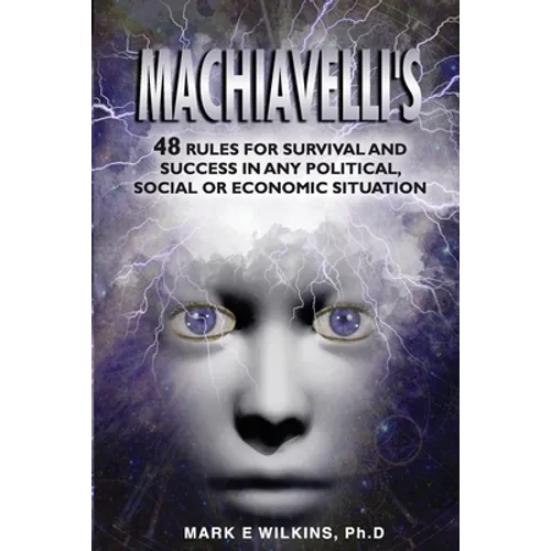 Machiavelli's 48 Rules for Survival and Success in Any Political, Social or Economic Situation