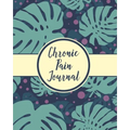Chronic Pain Journal: Daily Tracker for Pain Management, Log Chronic Pain Symptoms, Record Doctor and Medical Treatment