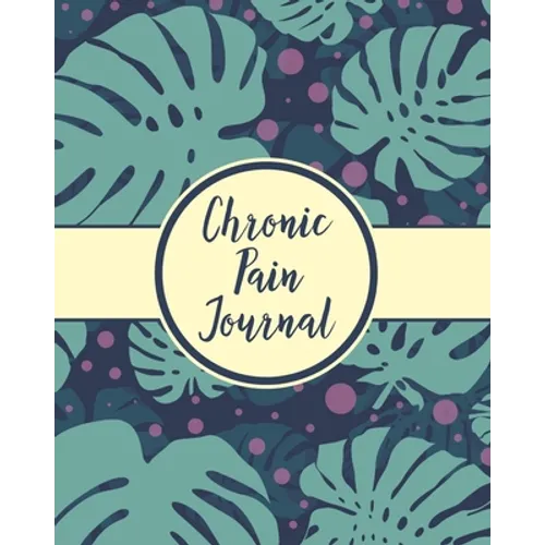 Chronic Pain Journal: Daily Tracker for Pain Management, Log Chronic Pain Symptoms, Record Doctor and Medical Treatment
