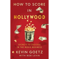 How to Score in Hollywood: Secrets to Success in the Movie Business