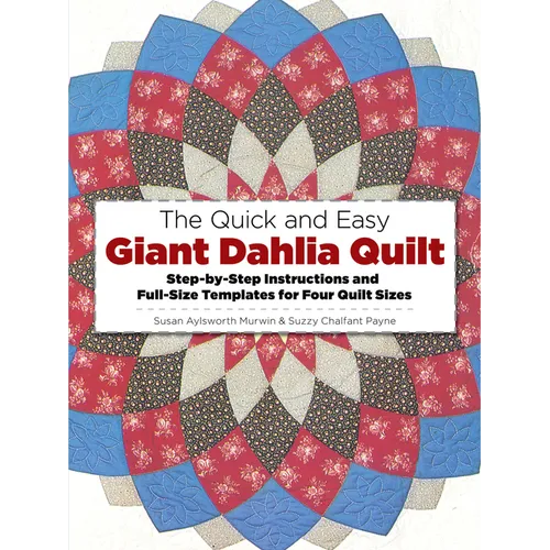 The Quick and Easy Giant Dahlia Quilt: Step-By-Step Instructions and Full-Size Templates for Four Quilt Sizes
