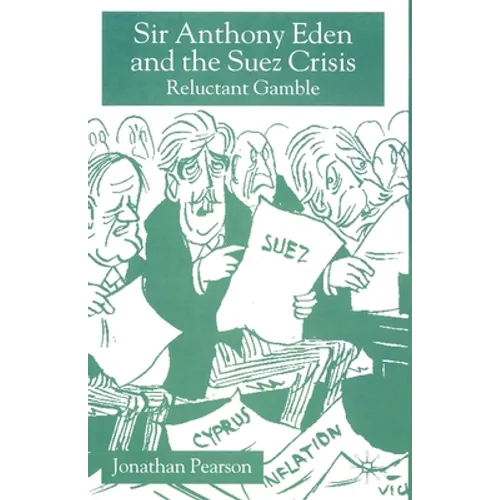 Sir Anthony Eden and the Suez Crisis: Reluctant Gamble