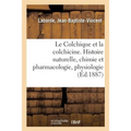 Le Colchique Et La Colchicine: Histoire Naturelle, Chimie Et Pharmacologie, Physiologie, Toxicologie, Thérapeutique