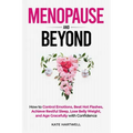 Menopause and Beyond: How to​​ Control Emotions, Beat Hot Flashes, Achieve Restful Sleep, Lose Belly Weight, and Age Gracefully with Confi