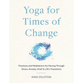 Yoga for Times of Change: Practices and Meditations for Moving Through Stress, Anxiety, Grief, and Life's Transitions