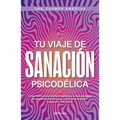 Tu Viaje de Sanación Psicodélica / Your Psychedelic Healing Journey