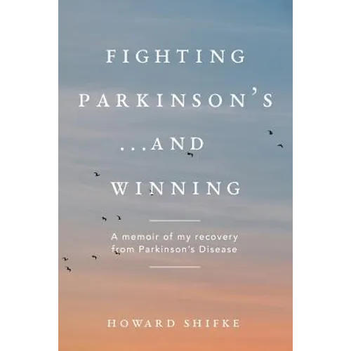 Fighting Parkinson's...and Winning: A memoir of my recovery from Parkinson's Disease