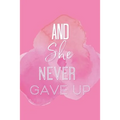 And She Never Gave Up: A Notebook for the Girl Who is Just Not Going to Quit in Pursuit of Her Dreams