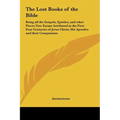 The Lost Books of the Bible: Being all the Gospels, Epistles, and other Pieces Now Extant Attributed in the First Four Centuries of Jesus Christ, His