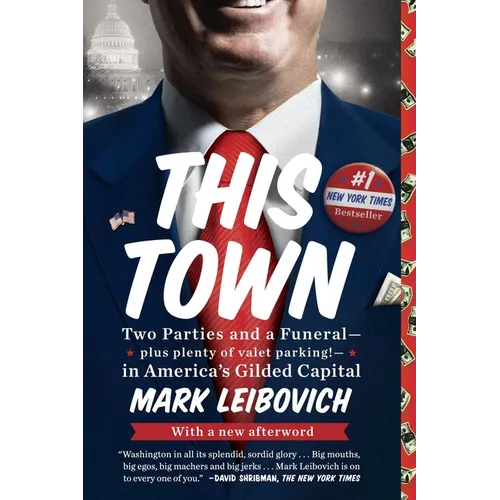 This Town: This Town: Two Parties and a Funeral--Plus Plenty of Valet Parking!--in America's Gilded Capital