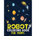 Robot coloring book For Teens: Advanced Coloring Pages for Everyone, Adults, Teens, Tweens, Older Kids, Boys, & Girls, Geometric Designs & ... Practi