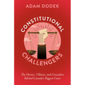 Constitutional Challengers: The Heroes, Villains, and Crusaders Behind Canada's Biggest Cases