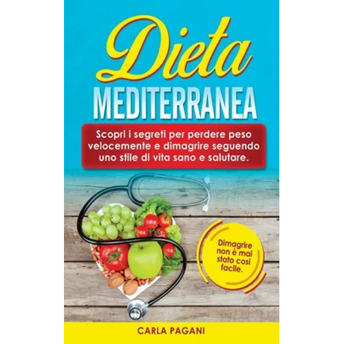 Dieta Mediterranea: Scopri i segreti per perdere peso velocemente e dimagrire seguendo uno stile di vita sano e salutare. Dimagrire non è mai stato co
