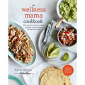 The Wellness Mama Cookbook: 200 Easy-To-Prepare Recipes and Time-Saving Advice for the Busy Cook