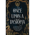 Once Upon A Dystopia: An Anthology of Twisted Fairy Tales and Fractured Folklore