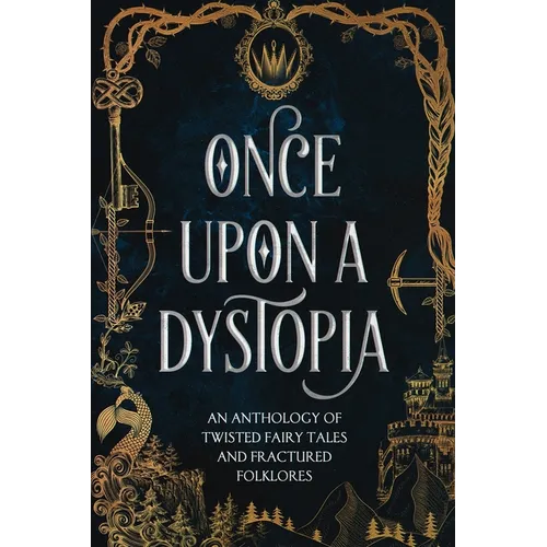 Once Upon A Dystopia: An Anthology of Twisted Fairy Tales and Fractured Folklore