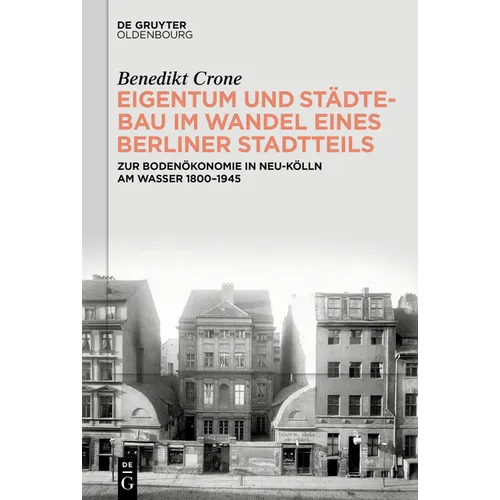 Eigentum Und Städtebau Im Wandel Eines Berliner Stadtteils: Zur Bodenökonomie in Neu-Kölln Am Wasser 1800-1945