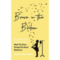 Brave in the Broken: My Journey from Despair to Hope: What the Stars Showed Me About Resilience