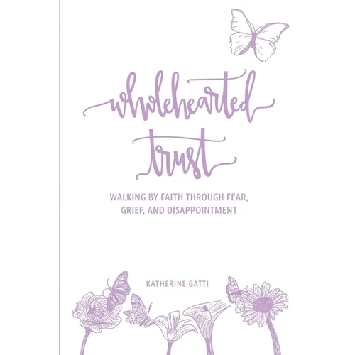 Wholehearted Trust: Walking by Faith Through Fear, Grief, and Disappointment