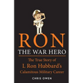 Ron The War Hero: The True Story of L. Ron Hubbard's Calamitous Military Career