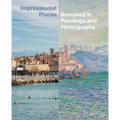 Impressionist Places: Revealed in Paintings and Photographs