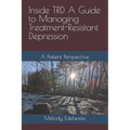 Inside TRD A Guide to Managing Treatment-Resistant Depression: A Patient Perspective