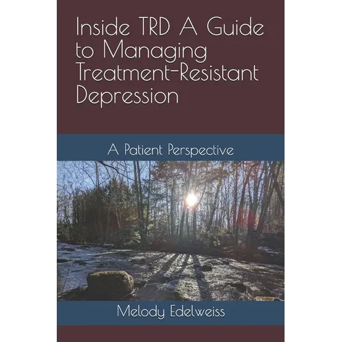 Inside TRD A Guide to Managing Treatment-Resistant Depression: A Patient Perspective