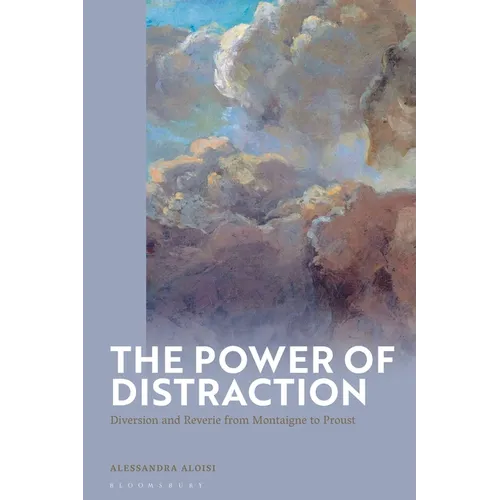 The Power of Distraction: Diversion and Reverie from Montaigne to Proust