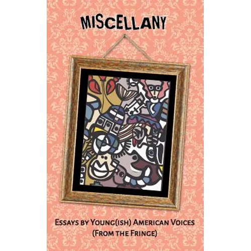 Miscellany: Essays by Young(ish) American Voices (From the Fringe)