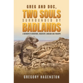 Greg and Doc, Two Souls Surrounded by Badlands: A Memoir of Adventure, Discovery, Anguish and Triumph