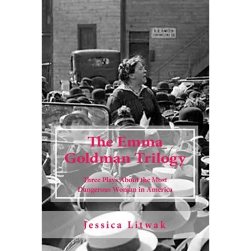The Emma Goldman Trilogy: Three Plays About the Most Dangerous Woman in America