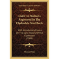 Index To Stallions Registered In The Clydesdale Stud Book: With Introductory Essays On The Early History Of The Clydesdale (1908)