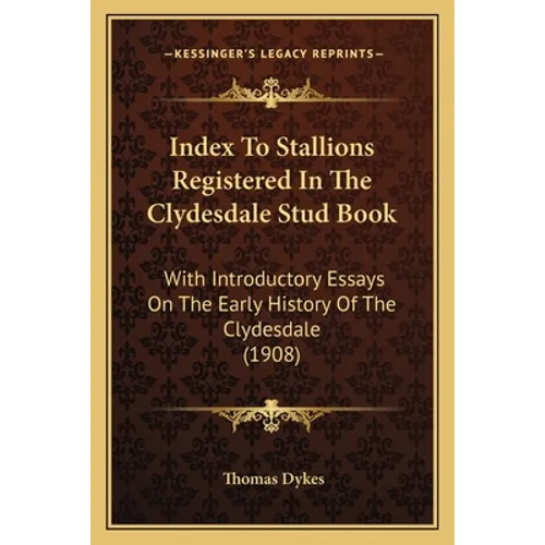 Index To Stallions Registered In The Clydesdale Stud Book: With Introductory Essays On The Early History Of The Clydesdale (1908)