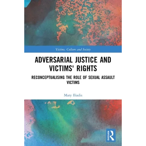 Adversarial Justice and Victims' Rights: Reconceptualising the Role of Sexual Assault Victims