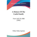 A History Of The Castle Family: From 1635 To 1900 (1903)