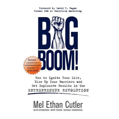 Big Boom!: How to Ignite Your Life, Blow Up Your Barriers and Get Explosive Results in the Entrepreneur Revolution