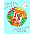 I Heart Coffee: Coffee Lovers Coloring Book for Adult Relaxation and Stress Relief: Coffee Coloring Book for Adults