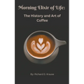 The Morning Elixir of Life: The History and Art of Coffee