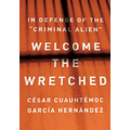 Welcome the Wretched: In Defense of the "Criminal Alien"