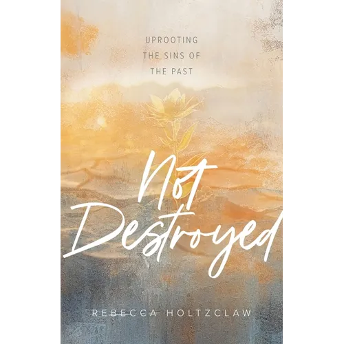 Not Destroyed: Uprooting the Sins of the Past