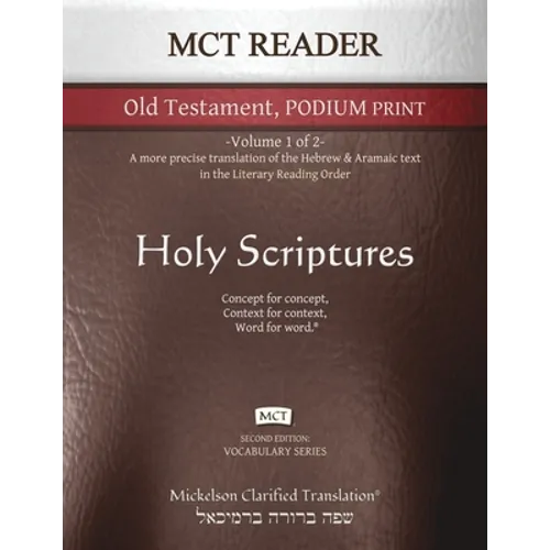 MCT Reader Old Testament Podium Print, Mickelson Clarified: -Volume 1 of 2- A more precise translation of the Hebrew and Aramaic text in the Literary