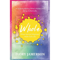 Whole: Where Spiritual Alignment Meets Daily Life: A Guide to Healing What's Hidden and Living Authentically