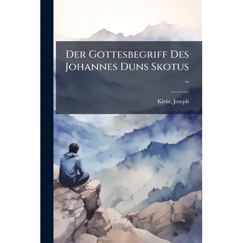 Der Gottesbegriff Des Johannes Duns Skotus ..