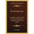 The Christian Year: Thoughts In Verse For The Sundays And Holy Days Throughout The Year V2 (1897)