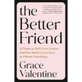 The Better Friend: 12 Truths to Shift from Shallow and One-Sided Connections to Vibrant Friendships