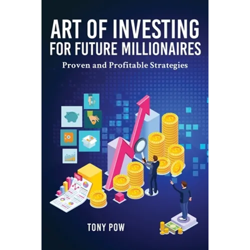 Art of Investing for Future Millionaires: Proven and Profitable Strategies