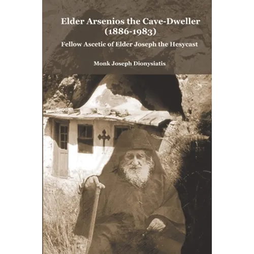 Elder Arsenios the Cave - dweller (1886 - 1983): Fellow ascetic of Elder Joseph the Hesychast