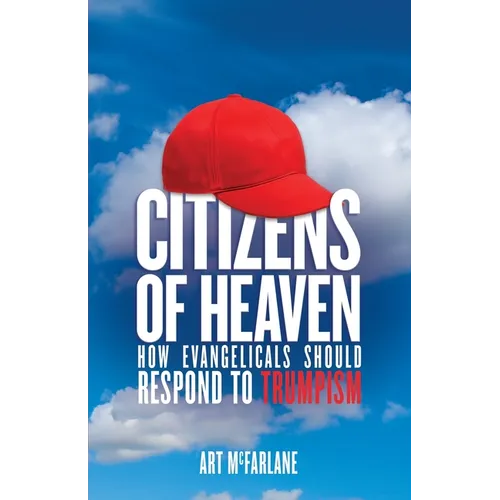 Citizens of Heaven: How Evangelicals Should Respond to Trumpism